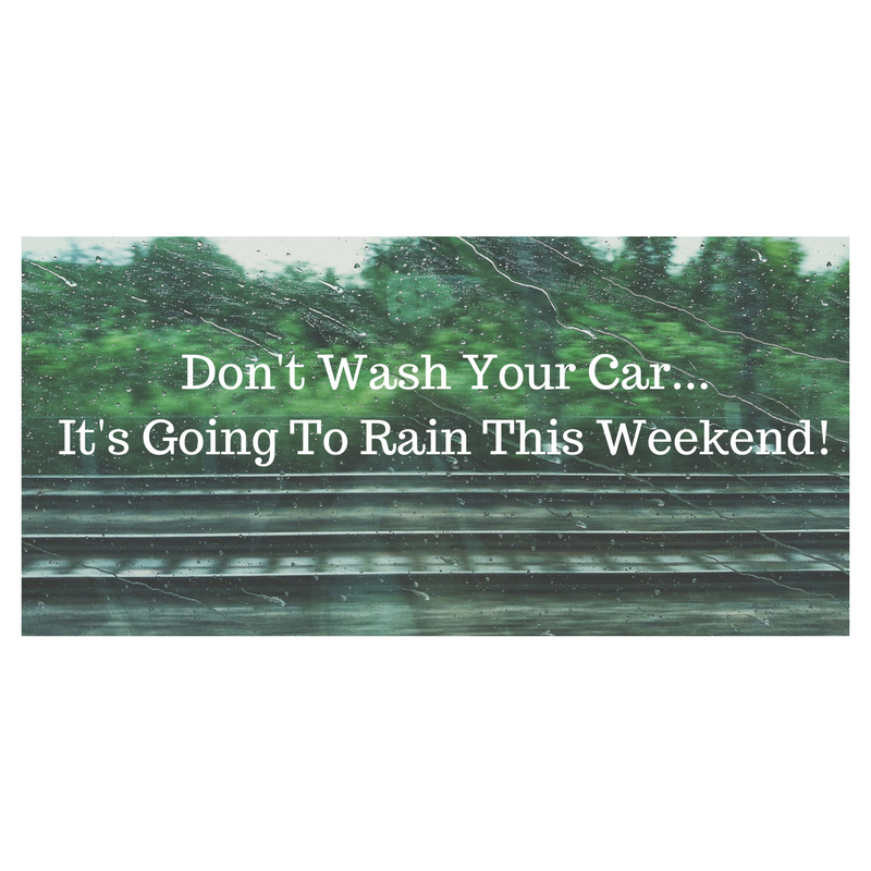 Don't Wash Your Car! It's going to rain this Weekend!